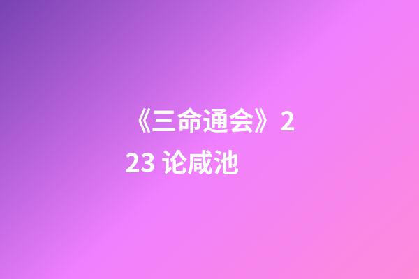 《三命通会》2.23 论咸池